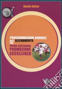 Programmazione annuale dell'allenamento per prima categoria, promozione, eccellenza libro di Velini Danilo