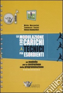 La modulazione dei carichi tecnici per esordienti. 41 proposte di seduta allenante per 14 unità didattiche libro di Mazzantini Mirko; Tanini Tommaso; Bombardieri Simone