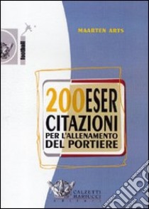 Duecento esercitazioni per l'allenamento del portiere. DVD. Con libro libro di Arts Maarten