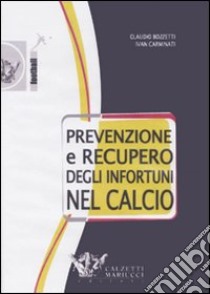 Prevenzione e recupero degli infortuni nel calcio. DVD. Con libro libro di Bozzetti Claudio; Carminati Ivan