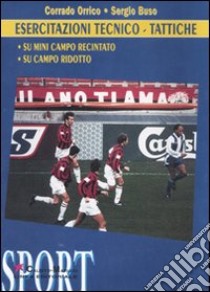 Esercitazioni tecnico/tattiche. Su mini campo recintato. Su campo ridotto. Con DVD libro di Buso Sergio; Orrico Corrado