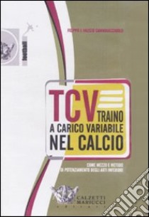 TCV. Traino a carico variabile nel calcio come mezzo e metodo di potenziamento degli arti inferiori. DVD. Con libro libro di Cannavacciuolo Filippo; Cannavacciuolo Fausto