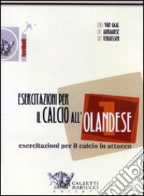 Esercitazioni per il calcio all'olandese. Esercitazioni per il calcio in attacco. DVD. Con libro. Vol. 1 libro di Van Gaal Louis; Adriaanse Co; Vergoossen Sef