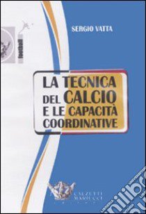 La tecnica del calcio e le capacità coordinative. Con DVD libro di Vatta Sergio