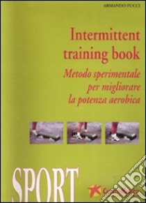 Intermittent training book. Metodo sperimentale per migliorare la potenza aerobica. Con DVD. Con audiocassetta libro di Fucci Armando