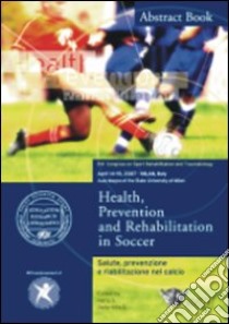 Salute, prevenzione e riabilitazione nel calcio-Health, prevention and rehabilitation in soccer. Atti del convegno (Milano, 14-15 aprile 2007). Ediz. bilingue libro di Roi G. S. (cur.); Della Villa S. (cur.)