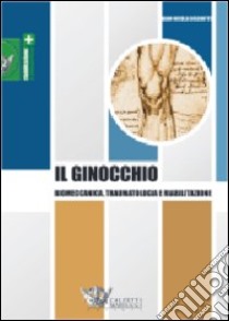 Il ginocchio. Biomeccanica, traumatologia e riabilitazione libro di Bisciotti Gian Nicola