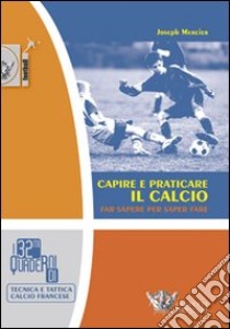 Capire e praticare il calcio. Far sapere per saper fare libro di Mercier Joseph