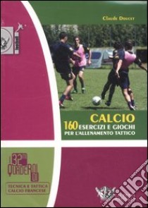 Calcio. 160 esercizi e giochi per l'allenamento tattico. Ediz. illustrata libro di Doucet Claude