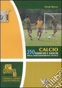 Calcio. 250 esercizi e giochi per il perfezionamento tattico. Ediz. illustrata libro di Doucet Claude