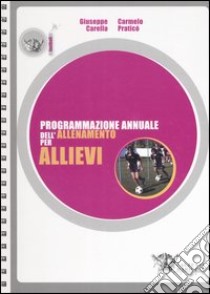 Programmazione annuale dell'allenamento per allievi. Ediz. illustrata libro di Carella Giuseppe; Praticò Carmelo