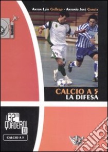 Calcio a 5. La difesa. Ediz. illustrata libro di Gallego Anton L.; Garcia Antonio J.