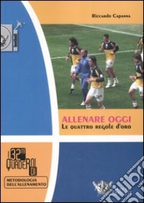 Allenare oggi. Le quattro regole d'oro libro di Capanna Riccardo