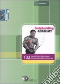 Bodybuilding anatomy. 132 esercizi con descrizione tecnica ed analisi anatomica. Ediz. illustrata libro di Evans Nick