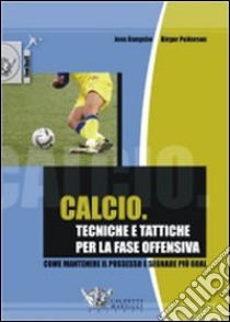 Calcio. Tecniche e tattiche per la fase offensiva. Ediz. illustrata libro di Bangsbo Jens; Peitersen Birger