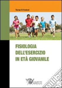 Fisiologia dell'esercizio fisico in età giovanile libro di Rowland Thomas W.