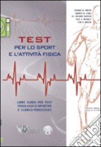 Test per lo sport e l'attività fisica. Linee guida per test fisiologico-sportivi e clinico-fisiologici libro di Roi G. S. (cur.)