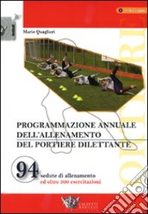 Programmazione annuale dell'allenamento del portiere dilettante. Con DVD libro di Quaglieri Mario