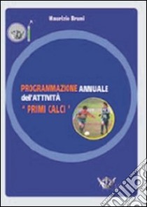 Programmazione annuale dell'attività. Primi calci. Con DVD libro di Bruni Maurizio