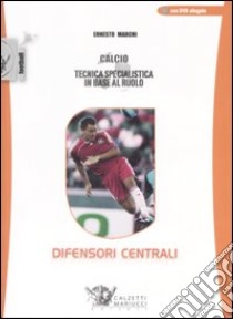 Calcio. Tecnica specialistica in base al ruolo: difensori centrali. Con DVD libro di Marchi Ernesto