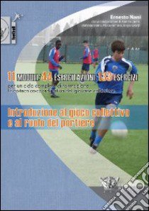 Introduzione al gioco collettivo e al ruolo del portiere. 11 modelli 44 esercitazioni 133 esercizi. Con DVD libro di Nani Ernesto