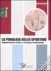 La pubalgia dello sportivo. Inquadramento clinico e strategie terapeutiche libro di Bisciotti Gian Nicola