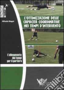 L'allenamento dei tempi per il portiere. L'ottimizzazione delle capacità coordinative nei tempi d'intervento. DVD. Con libro libro di Magni Alfredo