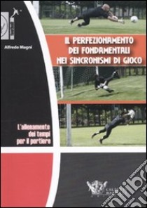 L'allenamento dei tempi per il portiere. Il perfezionamento dei fondamentali nei sincronismi di gioco. DVD. Con libro libro di Magni Alfredo