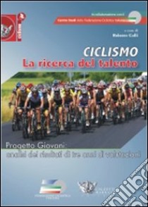 Ciclismo. La ricerca del talento. Progetto giovani. Analisi dei risultati di tre anni di valutazioni libro di Colli R. (cur.)