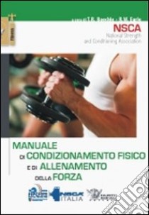 Manuale di condizionamento fisico e di allenamento della forza libro di Baechle T. R. (cur.); Earle R. W. (cur.)