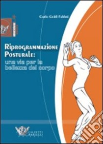 Riprogrammazione posturale: una via per la bellezza del corpo. Ediz. illustrata libro di Guidi Fabbri Carlo