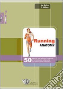 Running anatomy. 50 esercizi per la forza, la velocità e la resistenza nella corsa con descrizione anatomica. Ediz. illustrata libro di Puleo Joe; Milroy Patrick