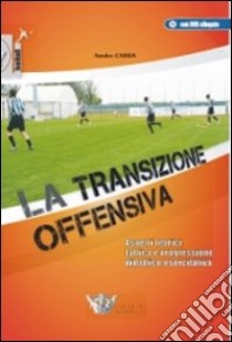 La transizione offensiva. Aspetti teorici, tattica e progressione didattico-esercitativa. Con DVD libro di Cassia Amedeo