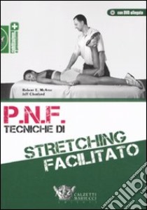 P.N.F. tecniche di stretching facilitato. Con DVD libro di McAtee Robert E.; Charland Jeff