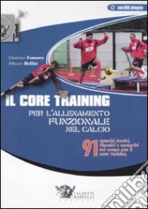 Il core training per l'allenamento funzionale nel calcio. 91 esercizi statici, dinamici e operativi sul campo per il core training. Con DVD libro di Ferrante Christian; Bollini Alberto