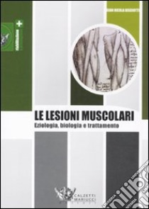 Le lesioni muscolari. Eziologia, biologia e trattamento libro di Bisciotti Gian Nicola