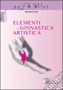 Elementi di ginnastica artistica. Ediz. illustrata libro di Piccotti Antonella