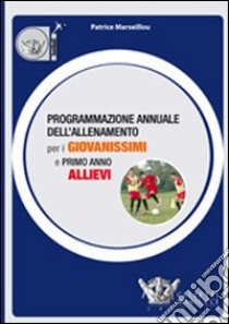 Programmazione annuale dell'allenamento per i giovanissimi e primo anno allievi. Ediz. illustrata libro di Marseillou Patrice