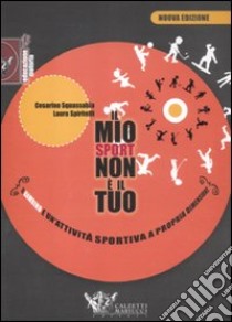 Il mio sport non è il tuo. Il bambino e un'attività sportiva a propria dimensione libro di Squassabia Cesarino; Spiritelli Laura