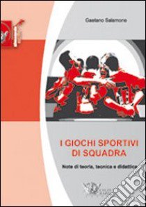 I giochi sportivi di squadra. Note di teoria, tecnica e didattica. Ediz. illustrata libro di Salamone Gaetano