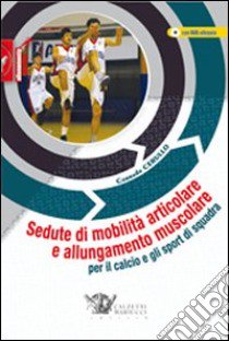 Sedute di mobilità articolare e allungamento muscolare per il calcio e gli sport di squadra. Con DVD libro di Cerullo Corrado