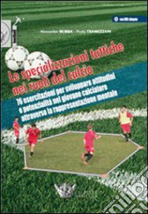 Le specializzazioni tattiche nei ruoli del calcio. Con DVD libro di Bubba Alessandro; Tramezzani Paolo