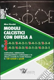 Moduli calcistici con difesa A 3 e 4. Motivazioni, adattamenti, contrapposizioni a centrocampo e in attacco secondo la scuola francese in 160 varianti e quesiti libro di Visentini Mirco