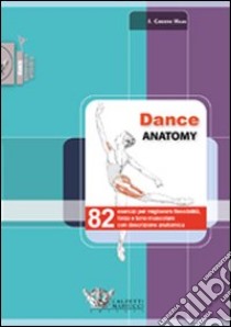 Dance anatomy. 82 esercizi per migliorare flessibilità, forza e tono muscolare con descrizione anatomica libro di Greene Haas Jacqui