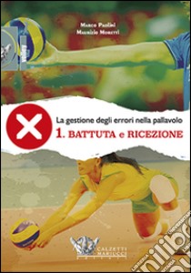 La gestione degli errori nel volley. Con DVD. Vol. 1: Battuta e ricezione libro di Paolini Marco; Moretti Maurizio