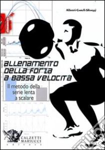 Allenamento della forza a bassa velocità. Il metodo della serie lenta a scalare libro di Alberti Giampiero; Garufi Maurizio; Silvaggi Nicola