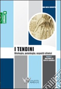 I tendini. Biologia, patologia, aspetti clinici. Vol. 1: Anatomia ed aspetti generali libro di Bisciotti Gian Nicola