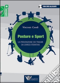 Posture e sport. La prevenzione dei traumi da carico iterativo. Ediz. illustrata. Con DVD libro di Canali Vincenzo