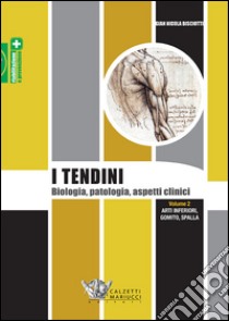 I tendini. Biologia, patologia, aspetti clinici. Vol. 2: Arti inferiori, gomito, spalla libro di Bisciotti Gian Nicola