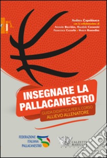 Insegnare la pallacanestro. Guida didattica per il corso allievo allenatore libro di Capobianco Andrea